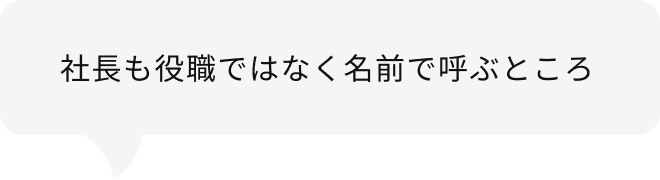 社長も役職ではなく名前で呼ぶところ