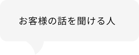 お客様の話を聞ける人